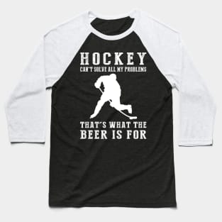 "Hockey Can't Solve All My Problems, That's What the Beer's For!" Baseball T-Shirt